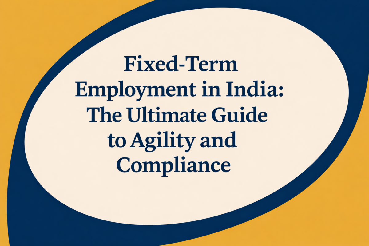 Fixed-Term Employment in India: The Ultimate Guide to Agility and Compliance