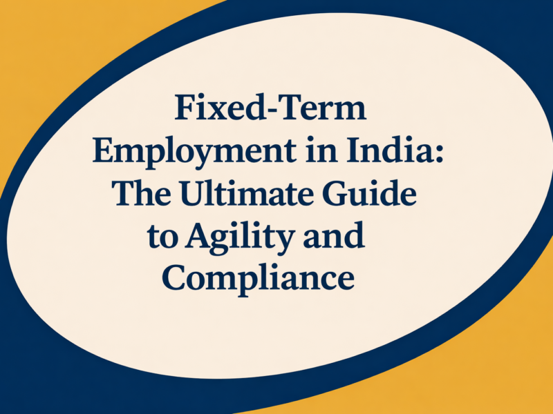 Fixed-Term Employment in India: The Ultimate Guide to Agility and Compliance