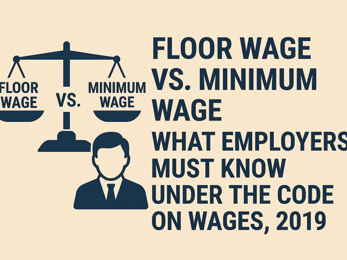 Floor Wage vs. Minimum Wage: What Employers Must Know Under the Code on Wages, 2019