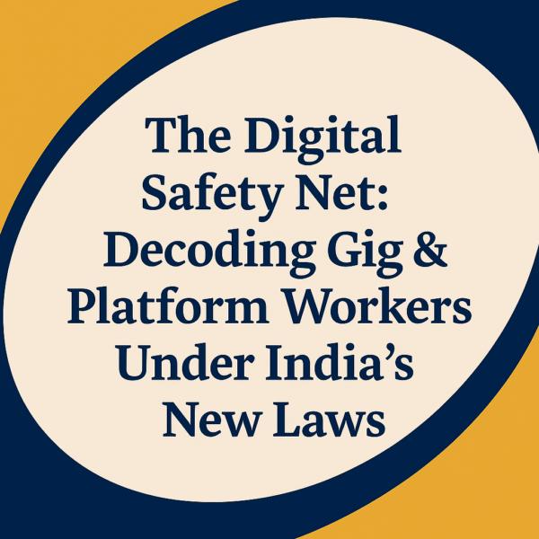The Digital Safety Net: Decoding Gig & Platform Workers Under India’s ...