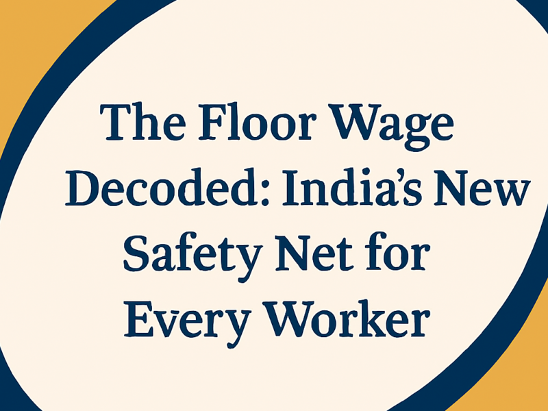 The Floor Wage Decoded: India's New Safety Net for Every Worker