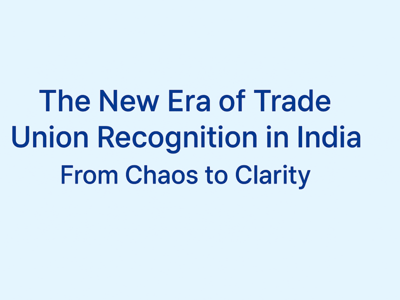 The New Era of Trade Union Recognition in India: From Chaos to Clarity
