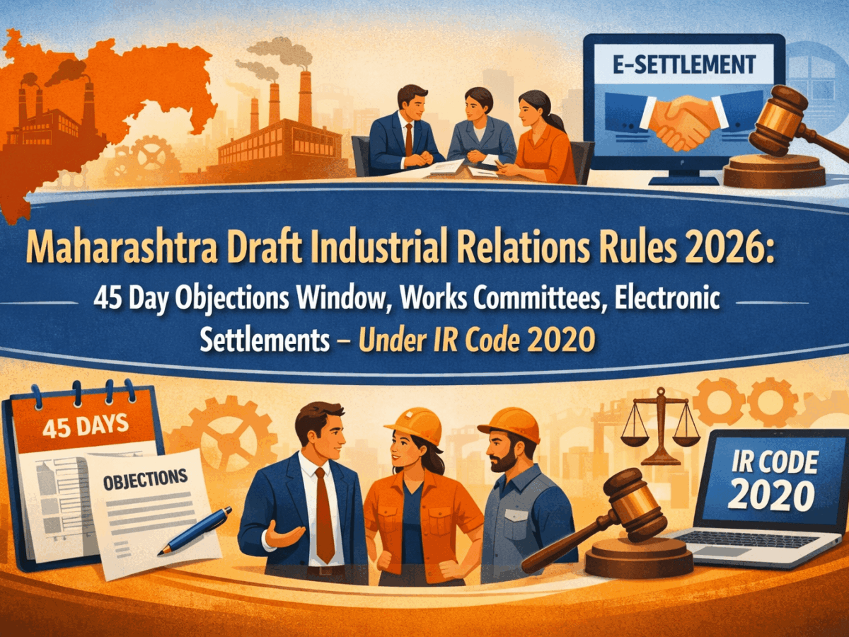 Maharashtra Draft Industrial Relations Rules 2026: 45 Day Objections Window, Works Committees, Electronic Settlements – Under IR Code 2020