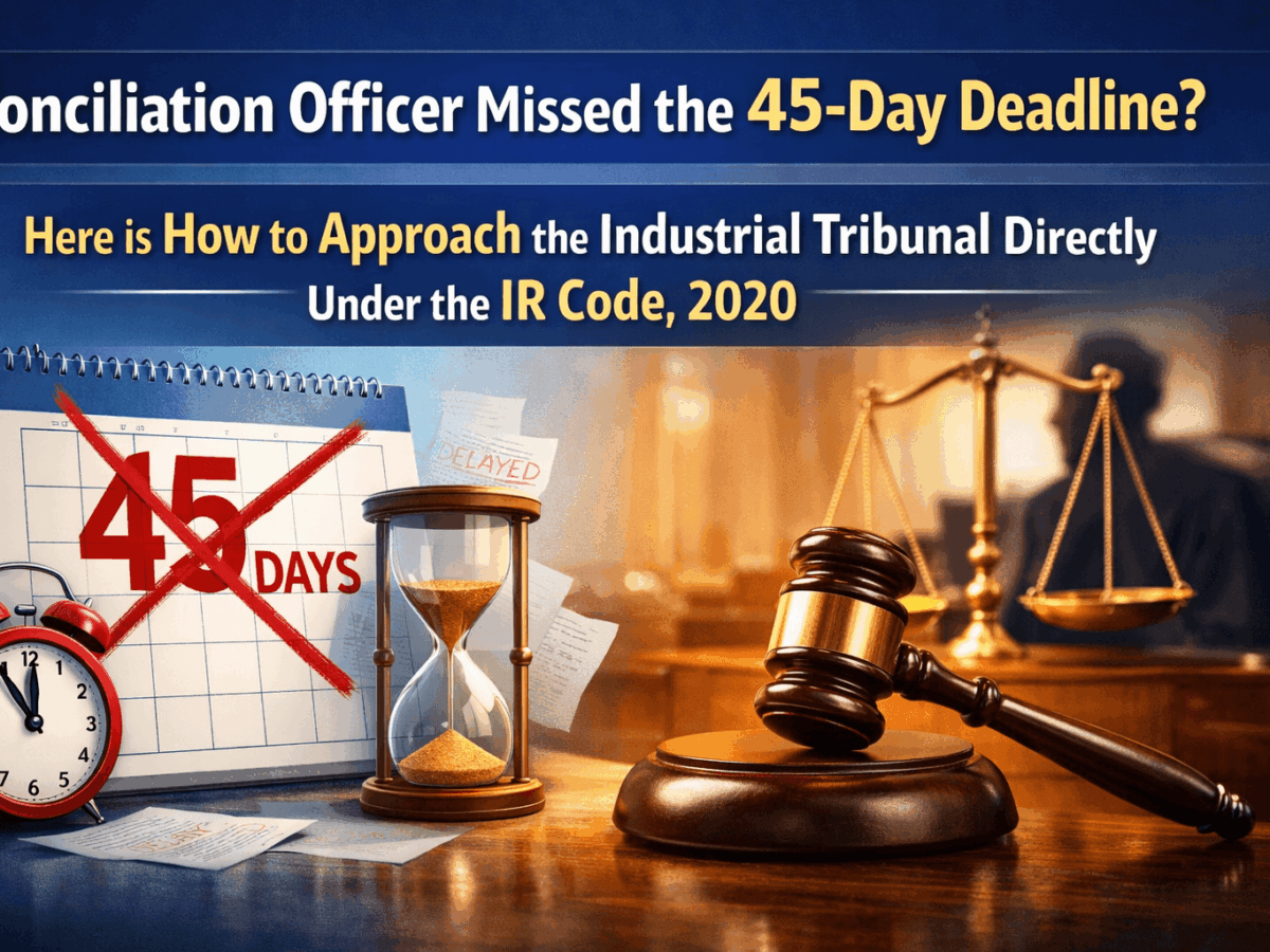 Conciliation Officer Missed the 45-Day Deadline? Here is How to Approach the Industrial Tribunal Directly Under the IR Code, 2020