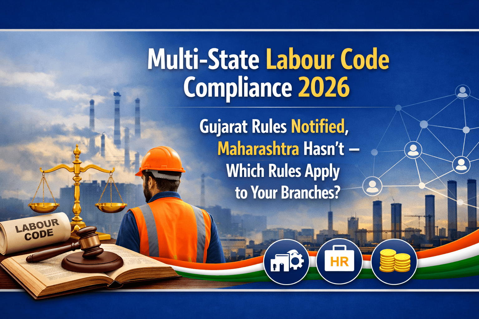 Multi-State Labour Code Compliance 2026: Gujarat Rules Notified, Maharashtra Hasn't — Which Rules Apply to Your Branches?