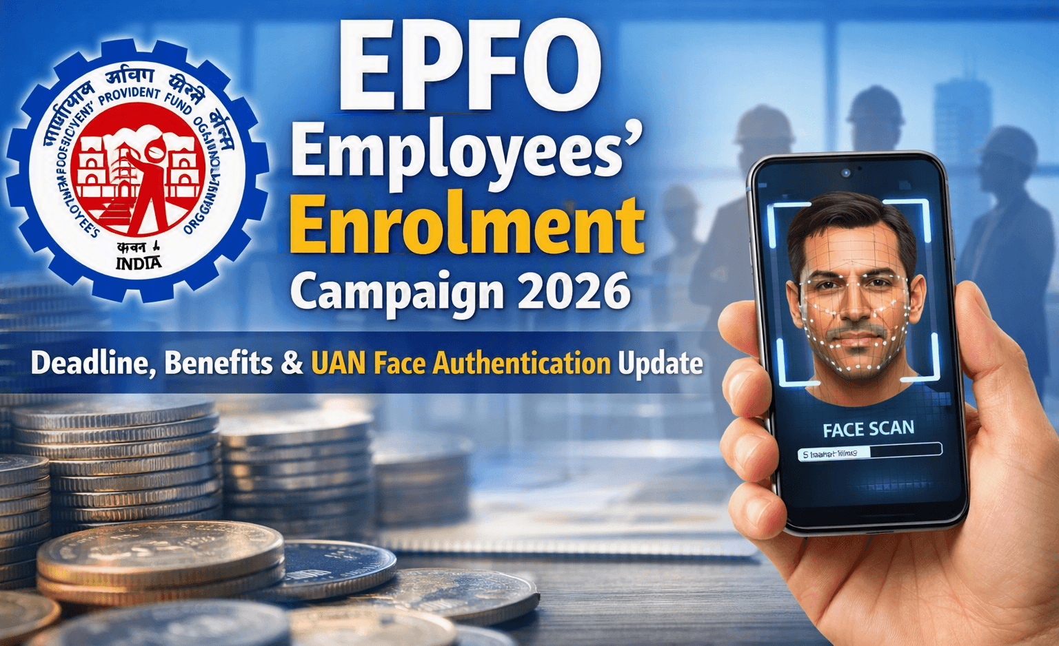 EPFO Employees’ Enrolment Campaign 2026: Deadline, Benefits & UAN Face Authentication Update