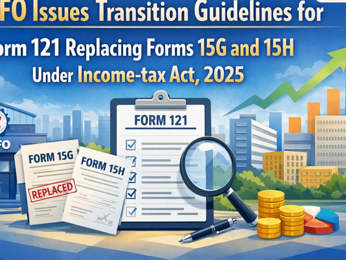 EPFO Issues Transition Guidelines for Form 121 Replacing Forms 15G and 15H Under Income-tax Act, 2025