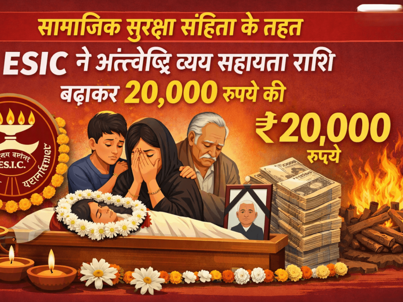 सामाजिक सुरक्षा संहिता के तहत ESIC ने अंत्येष्टि व्यय सहायता राशि बढ़ाकर 20,000 रुपये की